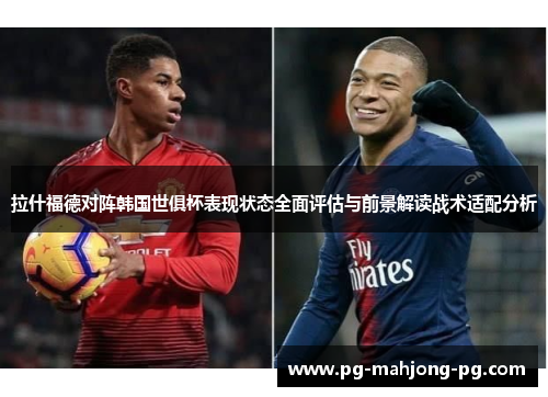 拉什福德对阵韩国世俱杯表现状态全面评估与前景解读战术适配分析 拉什福德对阵韩国世俱杯表现状态全面评估与前景解读战术适配分析