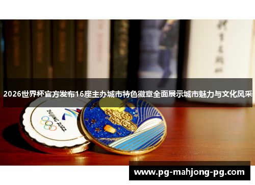 2026世界杯官方发布16座主办城市特色徽章全面展示城市魅力与文化风采 2026世界杯官方发布16座主办城市特色徽章全面展示城市魅力与文化风采
